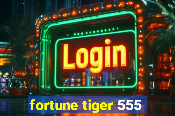 fortune tiger 555